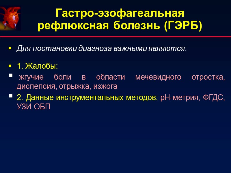 Гастро-эзофагеальная рефлюксная болезнь (ГЭРБ) Для постановки диагноза важными являются:  1. Жалобы:  